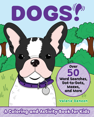 Dogs!: A Coloring and Activity Book for Kids with Word Searches, Dot-To-Dots, Mazes, and More - Deneen, Valerie