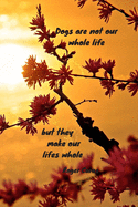 Dogs are not our whole life but they make our lifes whole: Notebook with a nice dog quote cover - 124 pages - 6x9 - wide ruled paper. Please read discribtion