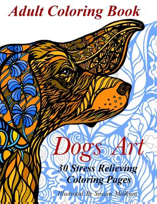 Dogs Art: Adult Coloring Book: 30 Stress Relieving Coloring Pages - Nathaniel, Ally