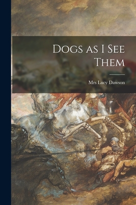 Dogs as I See Them - Dawson, Lucy, Mrs. (Creator)