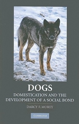 Dogs: Domestication and the Development of a Social Bond - Morey, Darcy F