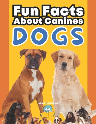 Dogs: Fun Facts About Canines: A Paws-itively Amazing Adventure for Curious Kids! - Publishing, Hey Sup Bye, and Lightning, Arnie