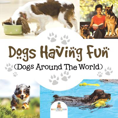 Dogs Having Fun (Dogs Around The World) - Baby Professor