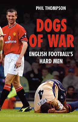 Dogs of War: English Football's Hard Men - Thompson, Phil