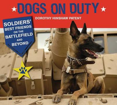 Dogs on Duty: Soldiers' Best Friends on the Battlefield and Beyond - Patent, Dorothy Hinshaw