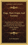 Dogs, Their Origin and Varieties: Directions as to Their General Management and Simple Instructions as to Their Treatment Under Disease (1874)