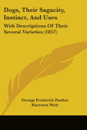 Dogs, Their Sagacity, Instinct, And Uses: With Descriptions Of Their Several Varieties (1857)