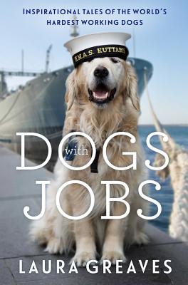 Dogs With Jobs: Inspirational tales of the world's hardest working dogs - Greaves, Laura