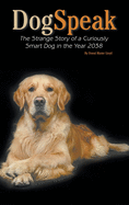 DogSpeak: The Strange Story of a Curiously Smart Dog in the Year 2038