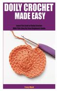 Doily Crochet Made Easy: Learn The Craft of Doily Crochet With This Step By Step Beginners Guide
