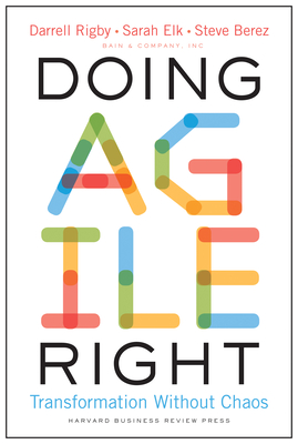 Doing Agile Right: Transformation Without Chaos - Rigby, Darrell, and Elk, Sarah, and Berez, Steve