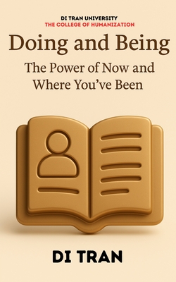 Doing and Being: The Power of Now and Where You've Been - University, Di Tran, and Tran, Di