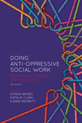 Doing Anti-Oppressive Social Work, 4th Ed.: Rethinking Theory and Practice - Baines, Donna (Editor), and Clark, Natalie (Editor), and Bennett, Bindi (Editor)