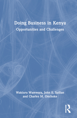 Doing Business in Kenya: Opportunities and Challenges - Wamwara, Wakiuru, and Spillan, John E, and Onchoke, Charles M