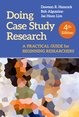 Doing Case Study Research: A Practical Guide for Beginning Researchers - Hancock, Dawson R., and Algozzine, Bob, and Lim, Jae Hoon