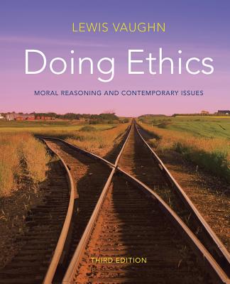 Doing Ethics: Moral Reasoning and Contemporary Issues - Vaughn, Lewis