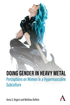 Doing Gender in Heavy Metal: Perceptions on Women in a Hypermasculine Subculture - Rogers, Anna S, and Deflem, Mathieu
