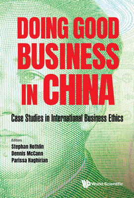 Doing Good Business in China: Case Studies in International Business Ethics - Rothlin, Stephan (Editor), and McCann, Dennis (Editor), and Haghirian, Parissa (Editor)