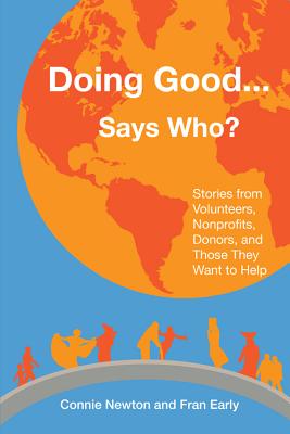 Doing Good . . . Says Who?: Stories from Volunteers, Nonprofits, Donors, and Those They Want to Help - Newton, Connie, and Early, Fran