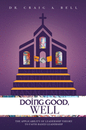 Doing Good, Well: The Applicability of Leadership Theory to Faith-Based Leadership