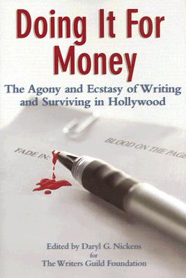 Doing It for Money: The Agony and Ecstasy of Writing and Surviving in Hollywood - Nickens, Daryl G