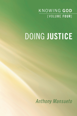 Doing Justice: Knowing God, Volume 4 - Mansueto, Anthony E, Jr.