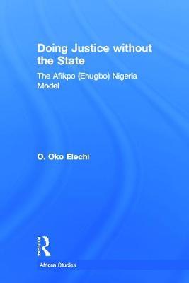 Doing Justice Without the State: The Afikpo (Ehugbo) Nigeria Model - Elechi, Ogbonnaya Oko