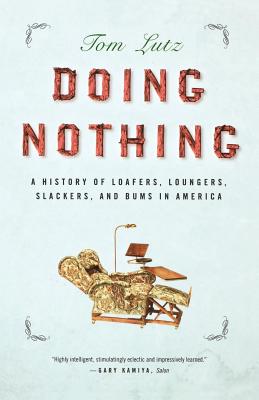 Doing Nothing: A History of Loafers, Loungers, Slackers, and Bums in America - Lutz, Tom