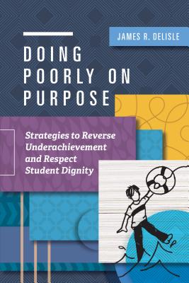 Doing Poorly on Purpose: Strategies to Reverse Underachievement and Respect Student Dignity - DeLisle, James R