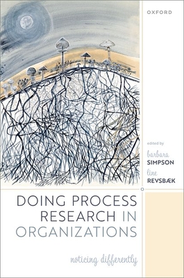 Doing Process Research in Organizations: Noticing Differently - Simpson, Barbara (Editor), and Revsbk, Line (Editor)
