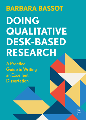 Doing Qualitative Desk-Based Research: A Practical Guide to Writing an Excellent Dissertation - Bassot, Barbara