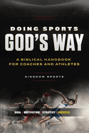 Doing Sports God's Way: A Biblical Handbook For Coaches And Athletes