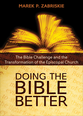 Doing the Bible Better: The Bible Challenge and the Transformation of the Episcopal Church - Zabriskie, Marek P