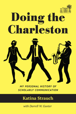 Doing the Charleston: My Personal History of Scholarly Communication - Strauch, Katina, and Gunter, Darrell W