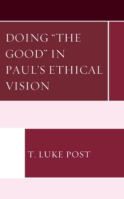 Doing "the Good" in Paul's Ethical Vision - Post, T Luke