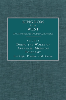 Doing the Works of Abraham: Mormon Polygamy--Its Origin, Practice, and Demise - Hardy, B Carmon