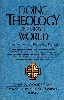 Doing Theology in Today's World: Essays in Honor of Kenneth S. Kantzer - Woodbridge, John D (Editor), and McComiskey, Thomas Edward (Editor)