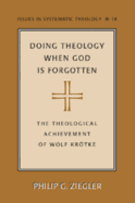 Doing Theology When God Is Forgotten: The Theological Achievement of Wolf Kroetke