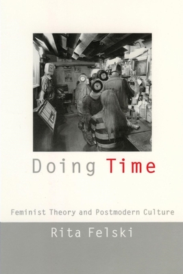 Doing Time: Feminist Theory and Postmodern Culture - Felski, Rita, Professor