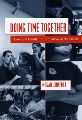 Doing Time Together: Love and Family in the Shadow of the Prison - Comfort, Megan