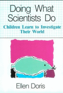 Doing What Scientists Do: Children Learn to Investigate Their World - Doris, Ellen