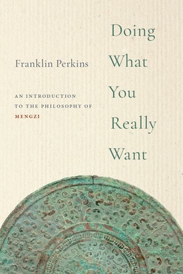 Doing What You Really Want: An Introduction to the Philosophy of Mengzi - Perkins, Franklin