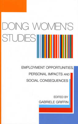 Doing Women's Studies: Employment Opportunities, Personal Impacts and Social Consequences - Griffin, Gabriele, Professor (Editor)