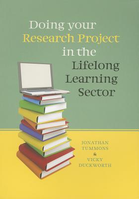 Doing your Research Project in the Lifelong Learning Sector - Tummons, Jonathan, and Duckworth, Vicky