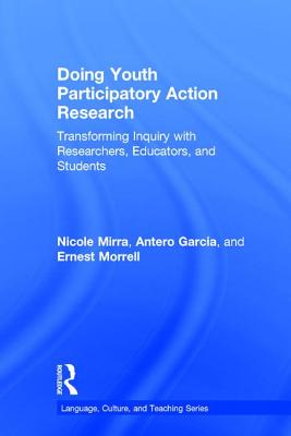 Doing Youth Participatory Action Research: Transforming Inquiry with Researchers, Educators, and Students - Mirra, Nicole, and Garcia, Antero, and Morrell, Ernest