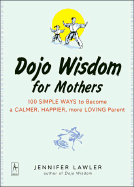 Dojo Wisdom for Mothers: 100 Simple Ways to Become a Calmer, Happier, More Loving Parent