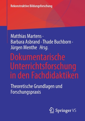 Dokumentarische Unterrichtsforschung in Den Fachdidaktiken: Theoretische Grundlagen Und Forschungspraxis - Martens, Matthias (Editor), and Asbrand, Barbara (Editor), and Buchborn, Thade (Editor)