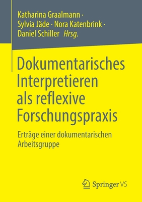 Dokumentarisches Interpretieren ALS Reflexive Forschungspraxis: Ertr?ge Einer Dokumentarischen Arbeitsgruppe - Graalmann, Katharina (Editor), and J?de, Sylvia (Editor), and Katenbrink, Nora (Editor)