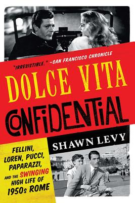 Dolce Vita Confidential: Fellini, Loren, Pucci, Paparazzi, and the Swinging High Life of 1950s Rome - Levy, Shawn