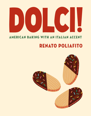 Dolci!: American Baking with an Italian Accent: A Baking Cookbook - Poliafito, Renato, and Elsass, Casey